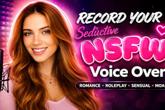 record flirty nsfw voice acting, seductive female asmr narration, voiceover