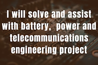 solve and assist with battery,  power and telecommunications engineering project