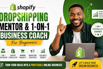 be your shopify dropshipping mentor and 1 on 1 business coach for beginners