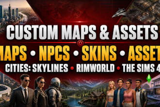 make custom maps, skins, npcs assets for cities skylines, rimworld, sims 4