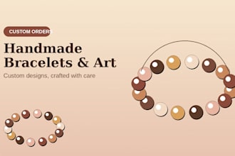 create a custom handmade bracelet or art piece for you