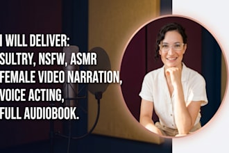 deliver sultry nsfw, asmr female video narration, voice acting , full audiobook