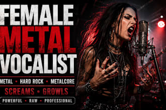 be your female vocalist for metal, hard rock, metal core, growls, scream vocals