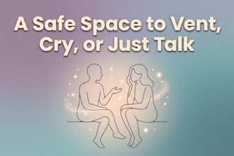 be your safe space to vent, cry, or just talk