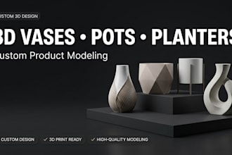create custom 3d vases, pots, planter, product designs for 3d printing