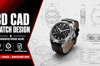 design 3d cad watch model, cnc design, prototype and technical drawing pdf