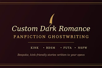 be your nsfw fanfiction ghostwriter for kink bdsm futa romance smut proofread