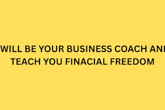be your business coach and teach you financial freedom