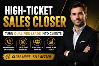 be your high ticket sales closer and close qualified leads