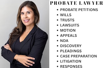 be probate lawyer in ca,fl,texas, draft court documents and help you get justice