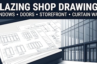 create glazing shop drawings for windows, doors, storefront and curtain walls