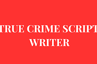 be your true crime script writer for your youtube channel
