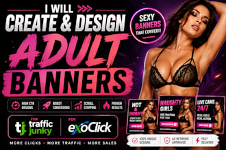 create and design adult banners for traffic junky and exoc
