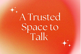 be someone you can talk to and lighten your load