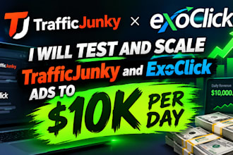 test and scale trafficjunky and exoclick ads to 10k per day