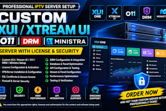 do a custom xui, xtreamui, 011, drm, ministra server with license and security