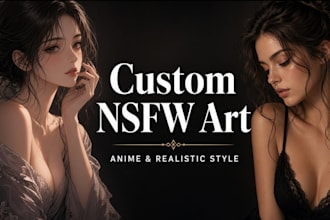 create custom nsfw erotic art in anime or realistic style