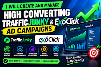 create and manage high converting traffic junky and exoclick ad campaigns