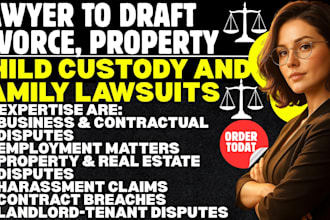 be your lawyer to draft, divorce, property, child custody and family lawsuits