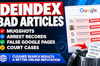 deindex bad articles, mugshots, arrest records, false google pages, court case