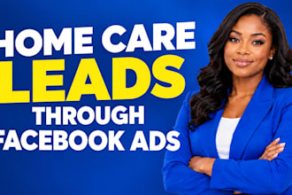 deliver home care leads through targeted facebook ads and social media