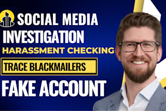 investigate social media harassment, trace blackmailers or scammers fake account