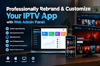 professionally rebrand and customize your iptv app with web admin panel