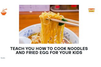 teach you how to cook noodles and fried egg for your kids