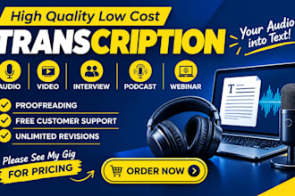 be your transcriptor, transcriptionist, for any english video or audio