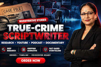 research and write true crime scripts for youtube, podcasts and documentaries