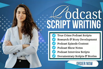 write true crime podcast scripts, show notes, documentary stories and interviews