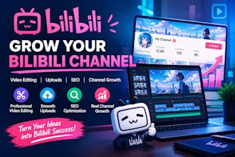 set up bilibili channel, edit videos, upload content and drive channel growth