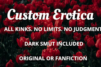 write your custom erotica with kink, your fanfiction smut, anything goes
