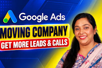 setup google ads for moving company to generate leads and calls