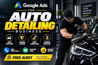 setup and manage google ads for auto detailing to get more calls and leads