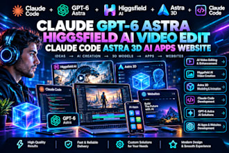 claude gpt 6 astra higgsfield ai video edit claude code astra 3d ai apps website