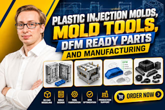 design plastic injection molds, mold tools, dfm ready parts and manufacturing