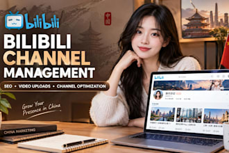 manage bilibili channel marketing, seo, video uploads and china social promotion