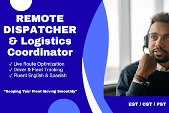 be your remote dispatcher and logistics coordinator for your fleet