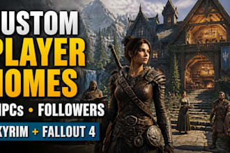 create custom player houses, npcs, followers for skyrim game, fallout 4