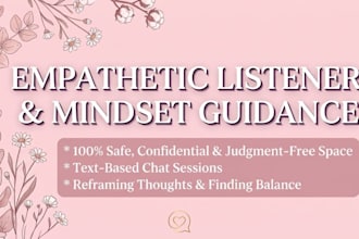 be your empathetic listener and a safe space to share