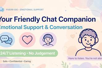 be your friendly chat companion and emotional support buddy