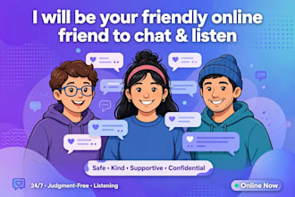 be your friendly chat buddy and good listener