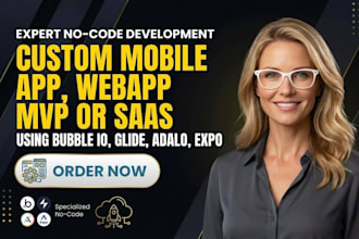 create custom mobile app, webapp mvp or saas using bubble io, glide, adalo, expo