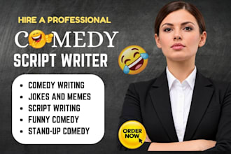 be your comedy script writer, movie script, stand up comedy, funny memes, jokes