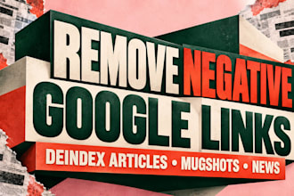 remove negative google links, deindex bad articles, mugshots and bad news fast