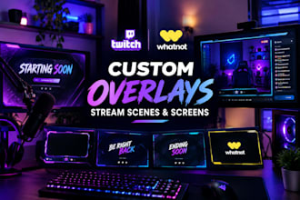 design custom twitch and whatnot overlays, stream scenes and screens