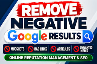 remove negative google results, unwanted articles, mugshots and bad links