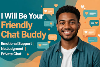 be your friendly chat buddy and provide emotional support and listening ear