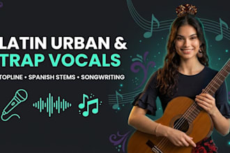 write a custom latin urban topline and deliver trap vocals